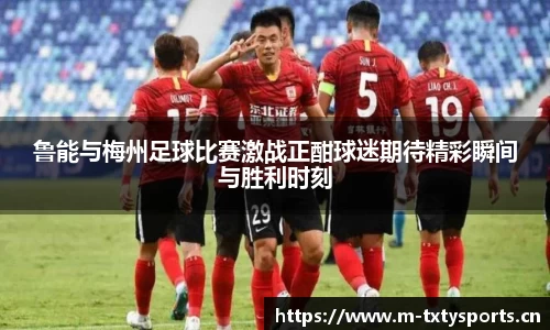 鲁能与梅州足球比赛激战正酣球迷期待精彩瞬间与胜利时刻