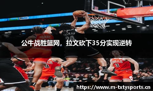 公牛战胜篮网，拉文砍下35分实现逆转